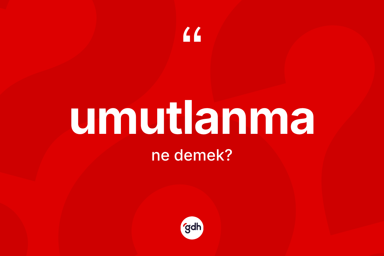 Umutlanma kelimesi ne anlama gelir?