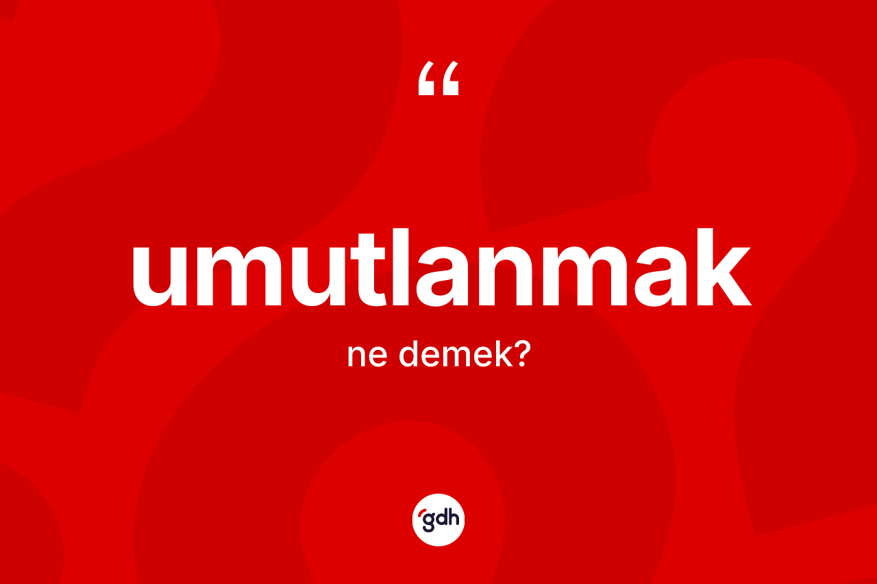 Umutlanmak kelimesinin anlamı nedir?
