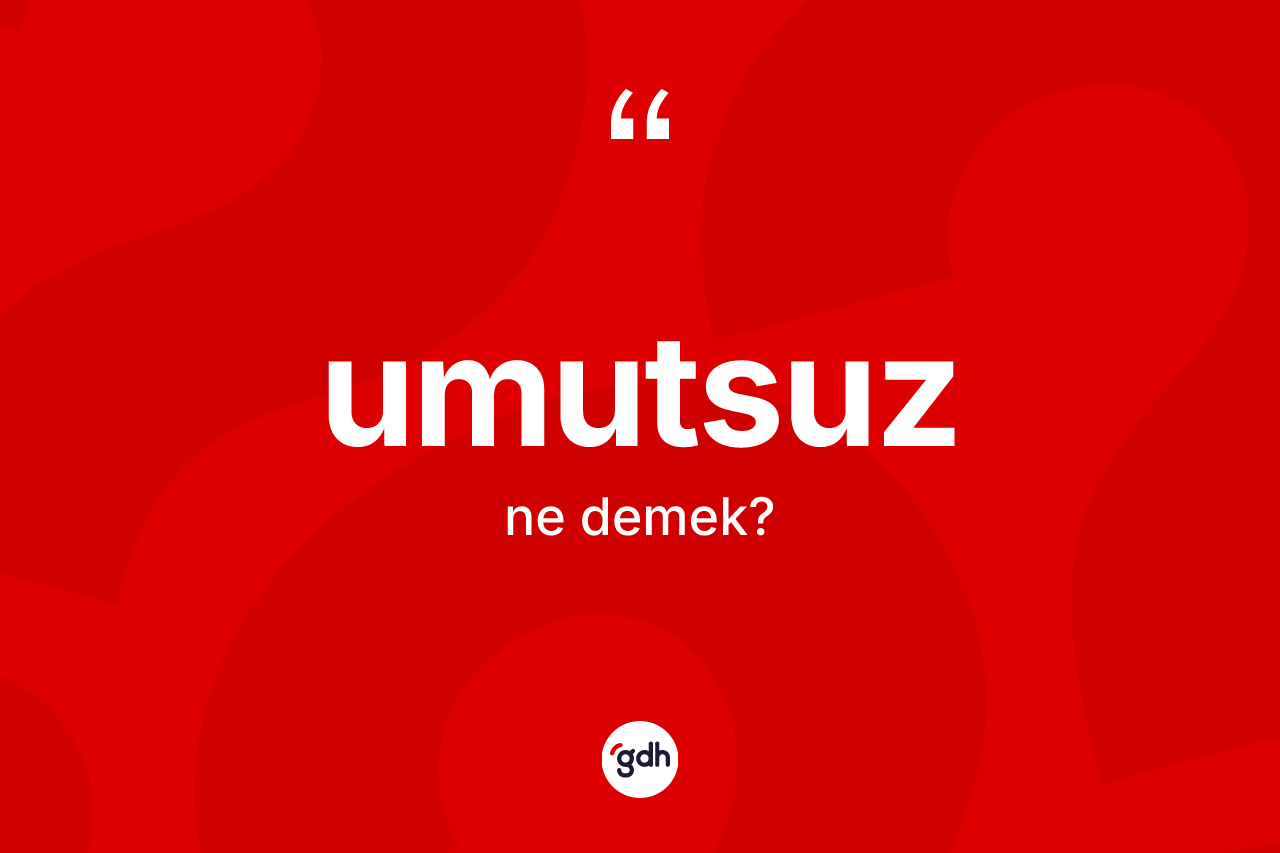 Umutsuz ne demek?