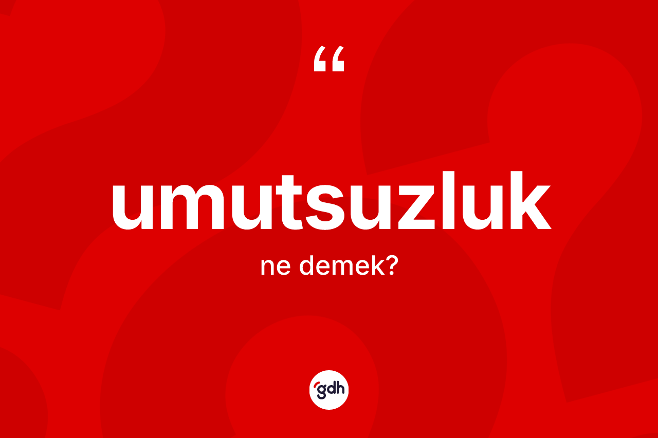 Umutsuzluk kelimesi ne anlama gelir?