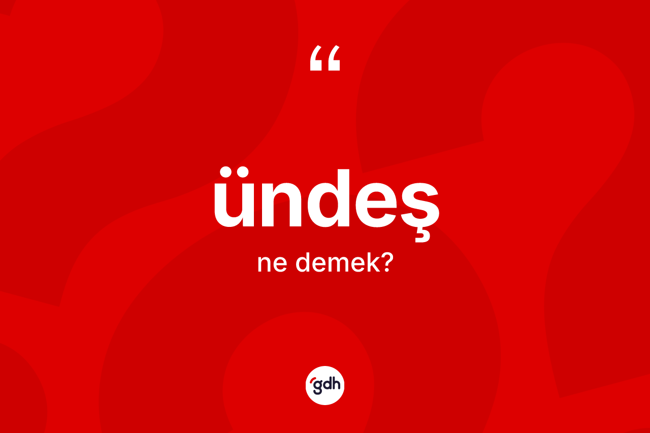 Ündeş kelimesinin tanımı nedir? Ündeşin TDK'ya göre anlamı nedir?
