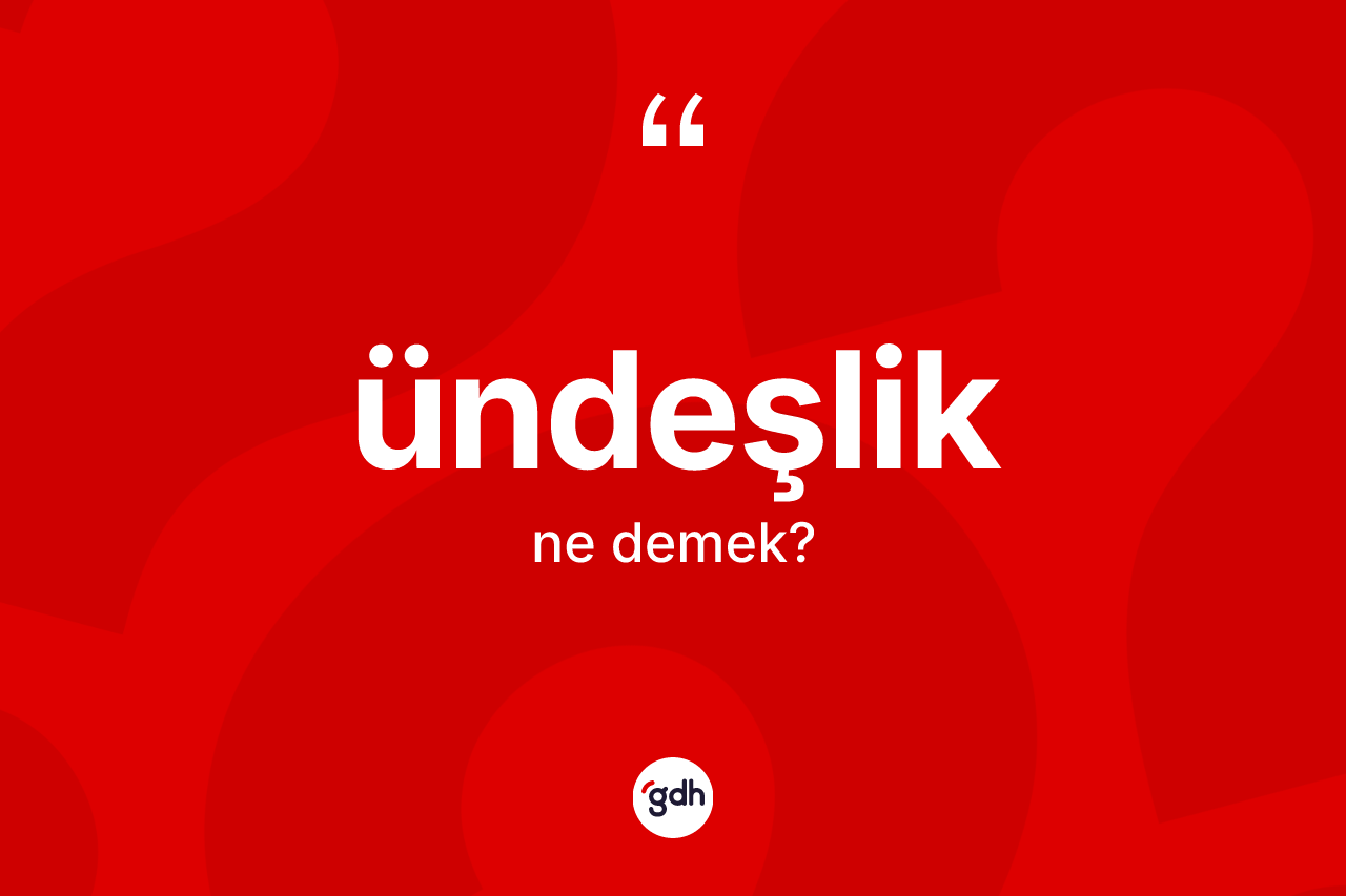 Ündeşlik kelimesinin tanımı nedir? Ündeşliğin sözlükteki anlamı nedir?