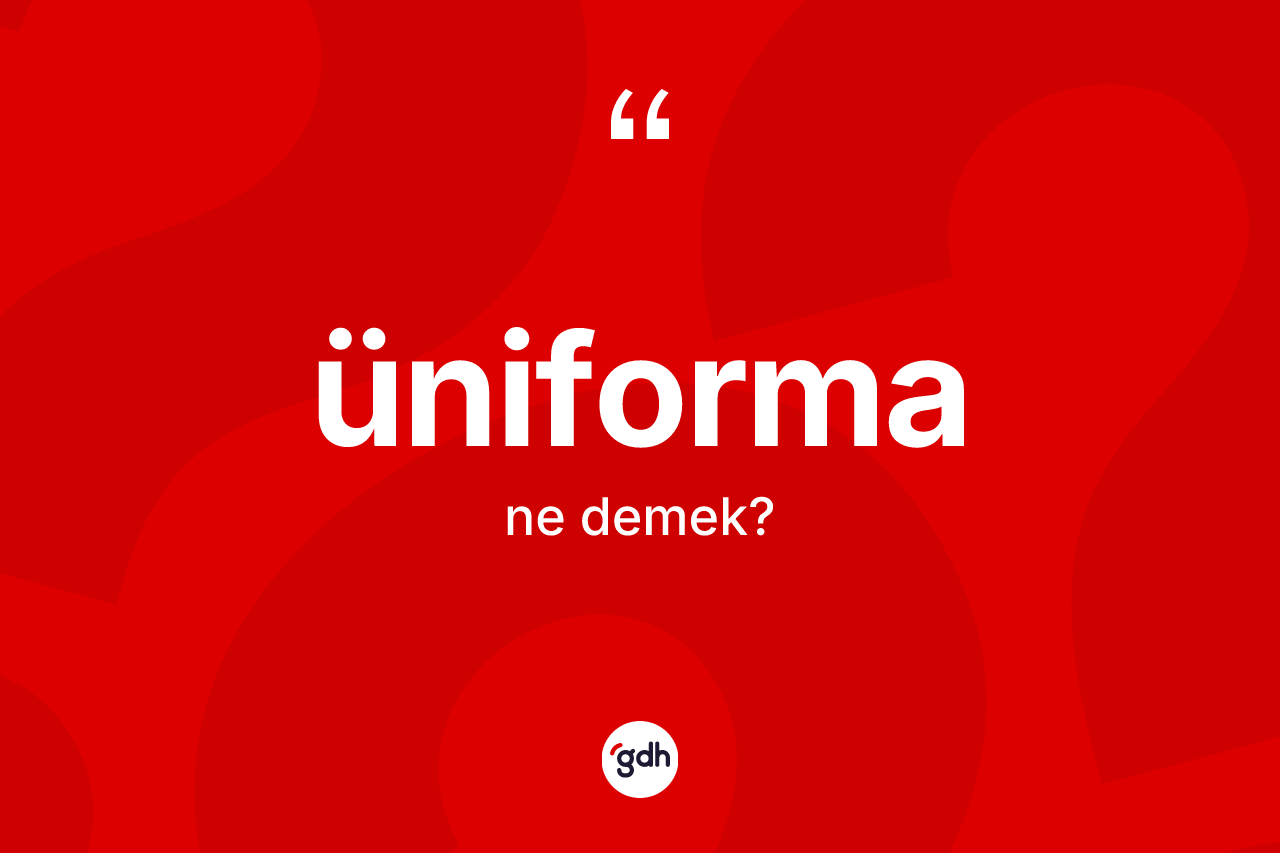 Üniforma kelimesinin anlamı nedir?