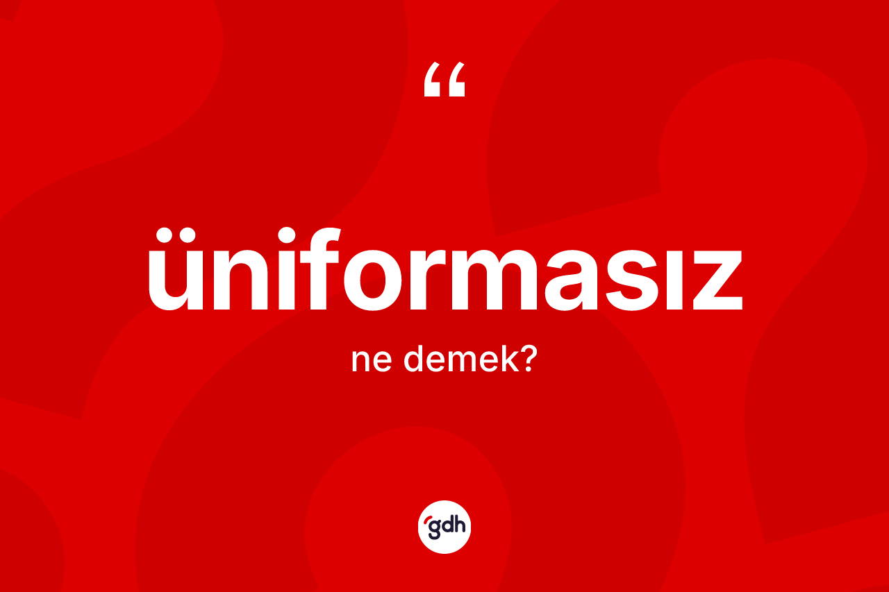 Üniformasız kelimesi ne anlama gelir? Üniformasızın kısaca tanımı nedir?