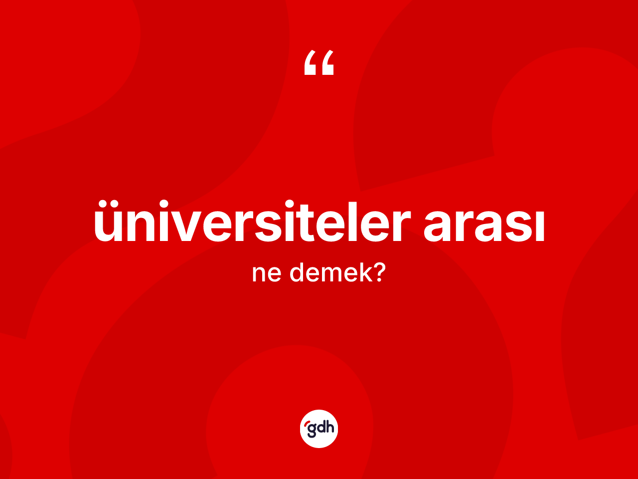 Üniversiteler arası kelimesinin anlamı nedir? Üniversiteler arasının TDK'ya göre anlamı nedir?