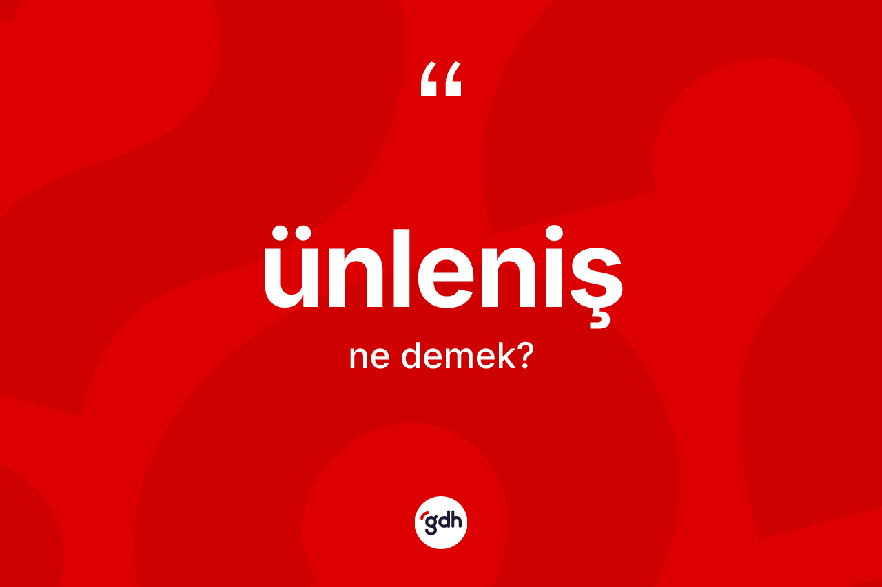 Ünleniş kelimesinin anlamı nedir?