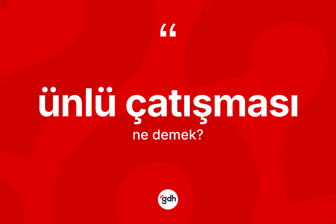 Ünlü çatışması kelimesinin sözlükteki tanımı nedir? Ünlü çatışmasının halk arasındaki kullanımı nasıldır?