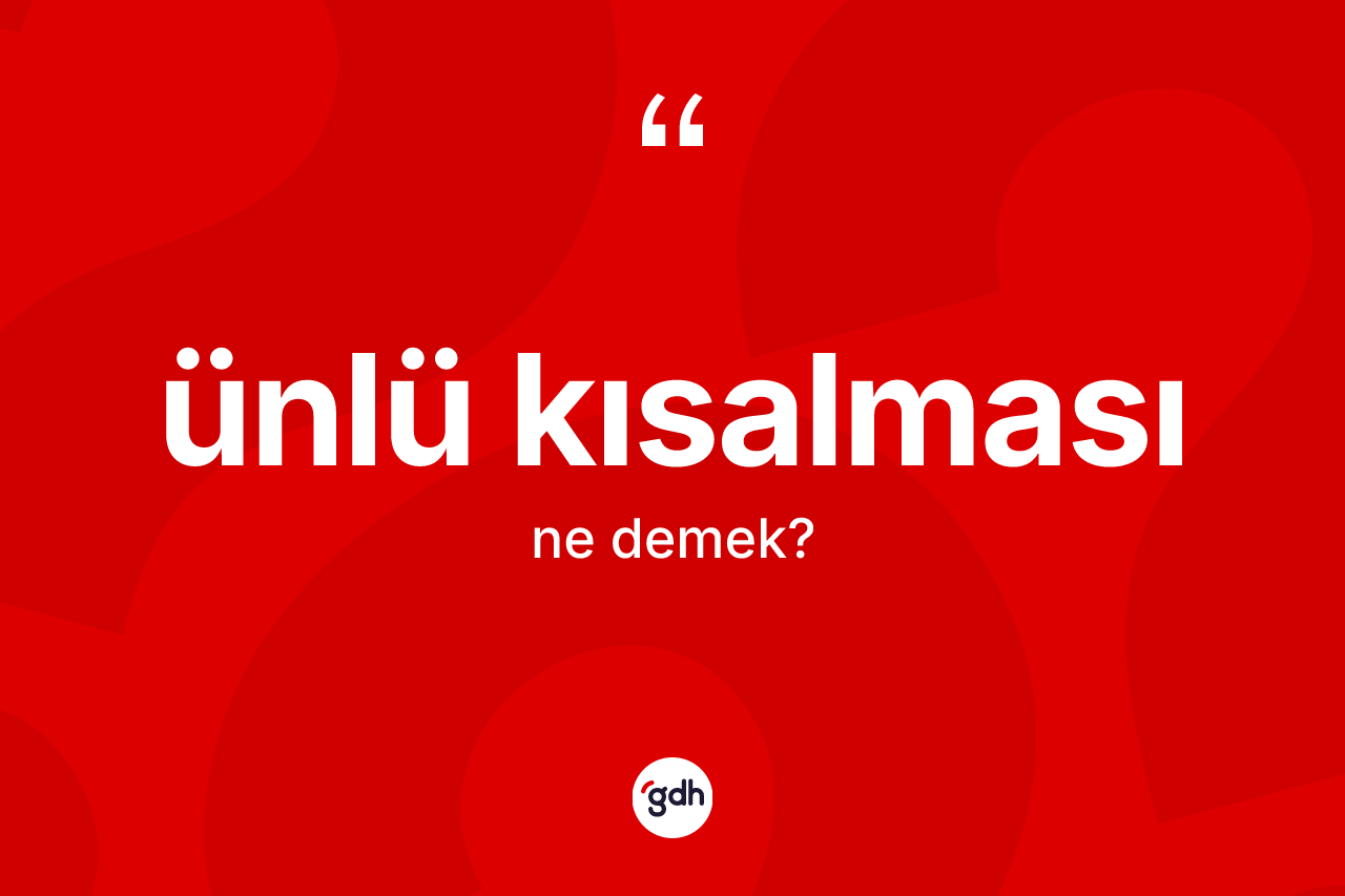 Ünlü kısalması kelimesi nedir? Ünlü kısalması kelimesinin TDK anlamı nedir?