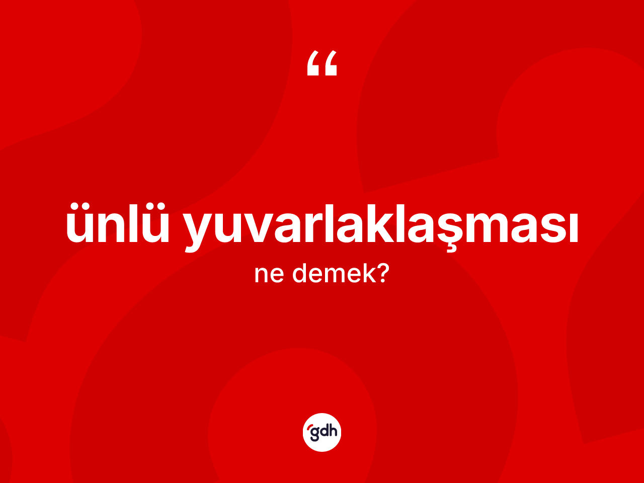 Ünlü yuvarlaklaşması kelimesinin sözlükteki tanımı nedir? Ünlü yuvarlaklaşması kelimesinin TDK anlamı nedir?