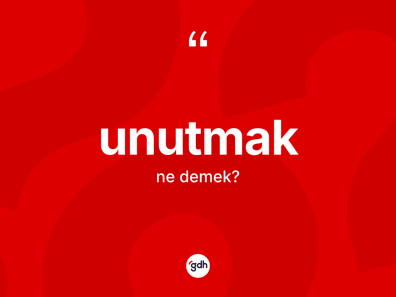 Unutmak kelimesinin sözlükteki tanımı nedir? Unutmağın halk arasındaki kullanımı nasıldır?