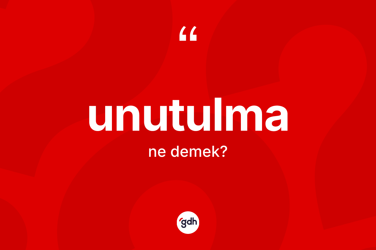 Unutulma ne demek? Unutulmanın sözlükteki anlamı nedir?