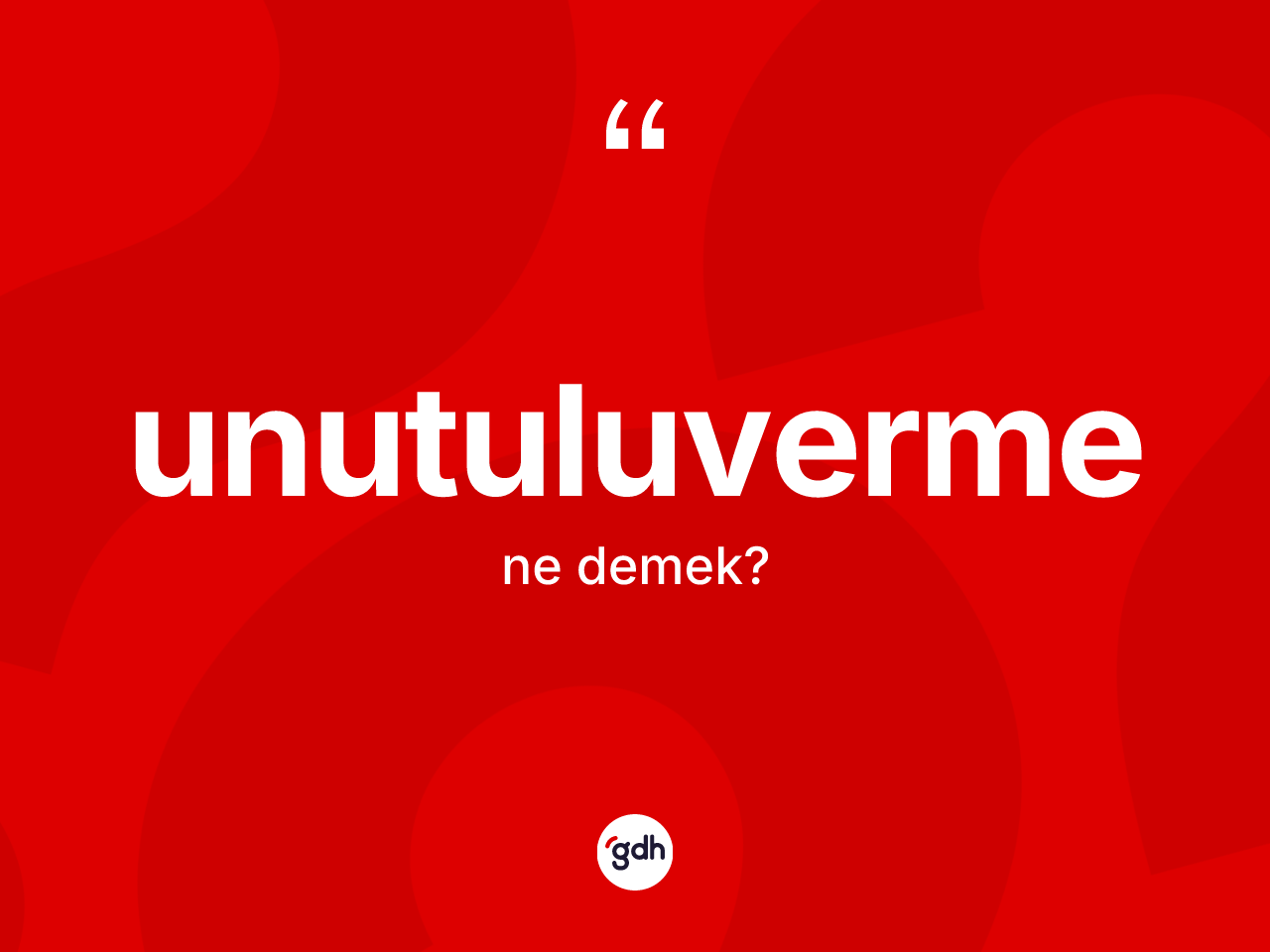 Unutuluverme kelimesinin sözlükteki tanımı nedir? Unutuluvermenin TDK'ya göre anlamı nedir?