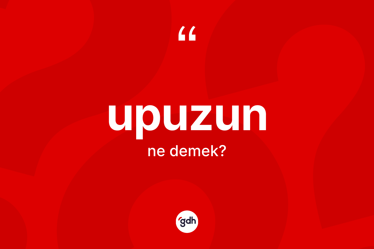 Upuzun kelimesi ne demek?