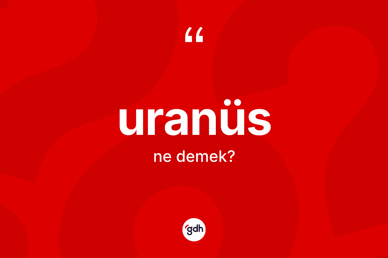 Uranüs kelimesinin sözlükteki tanımı nedir? Uranüs'ün TDK'ya göre anlamı nedir?