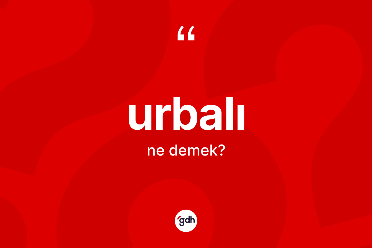 Urbalı kelimesinin anlamı nedir?