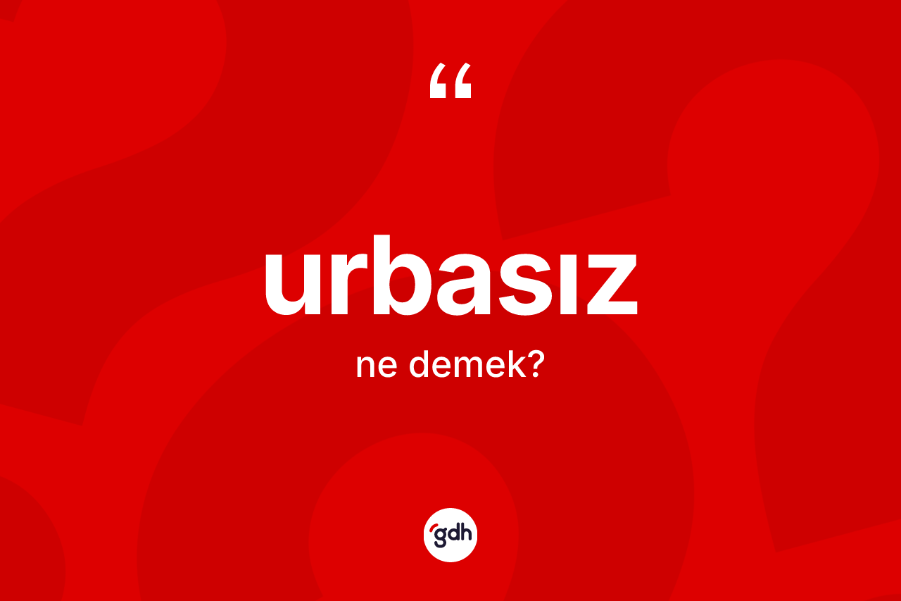 Urbasız kelimesi nedir?