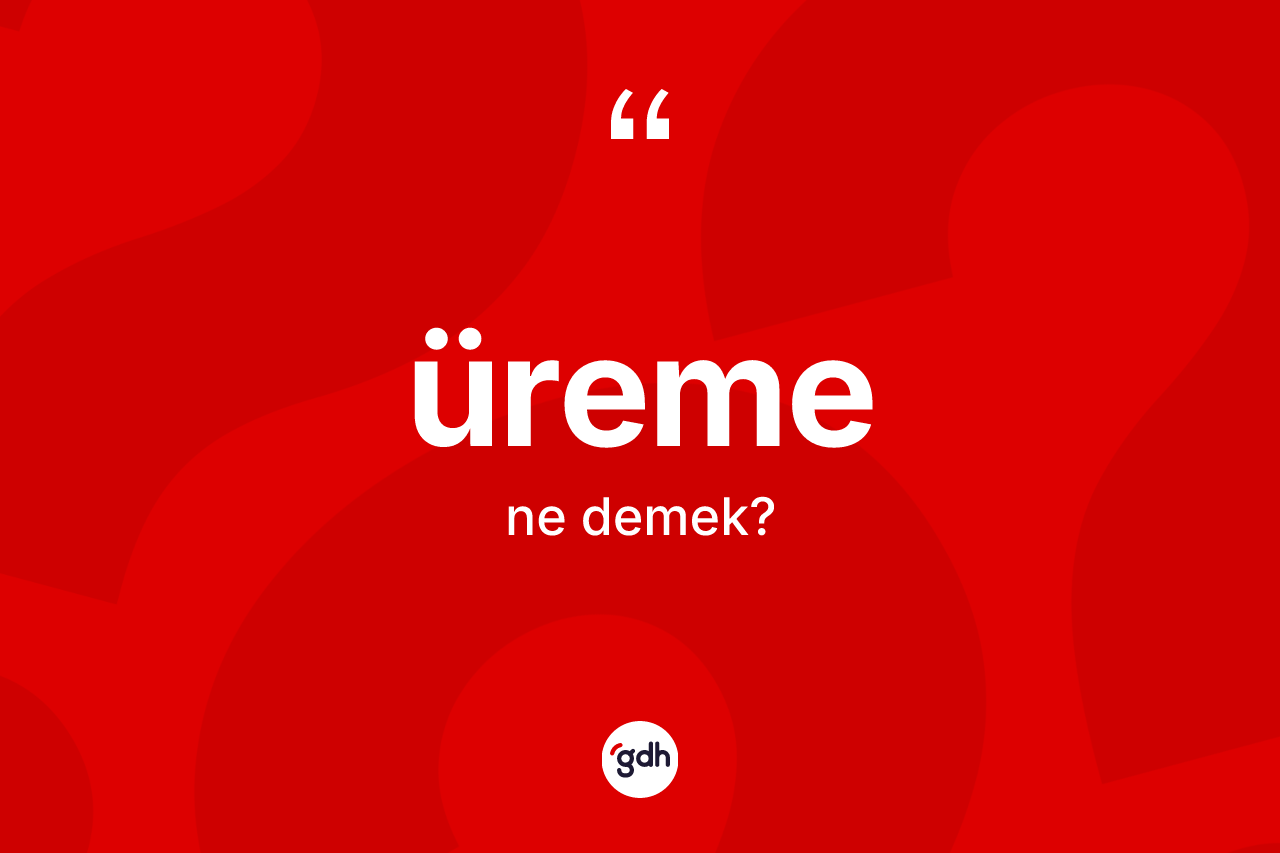 Üreme ne anlama gelir?