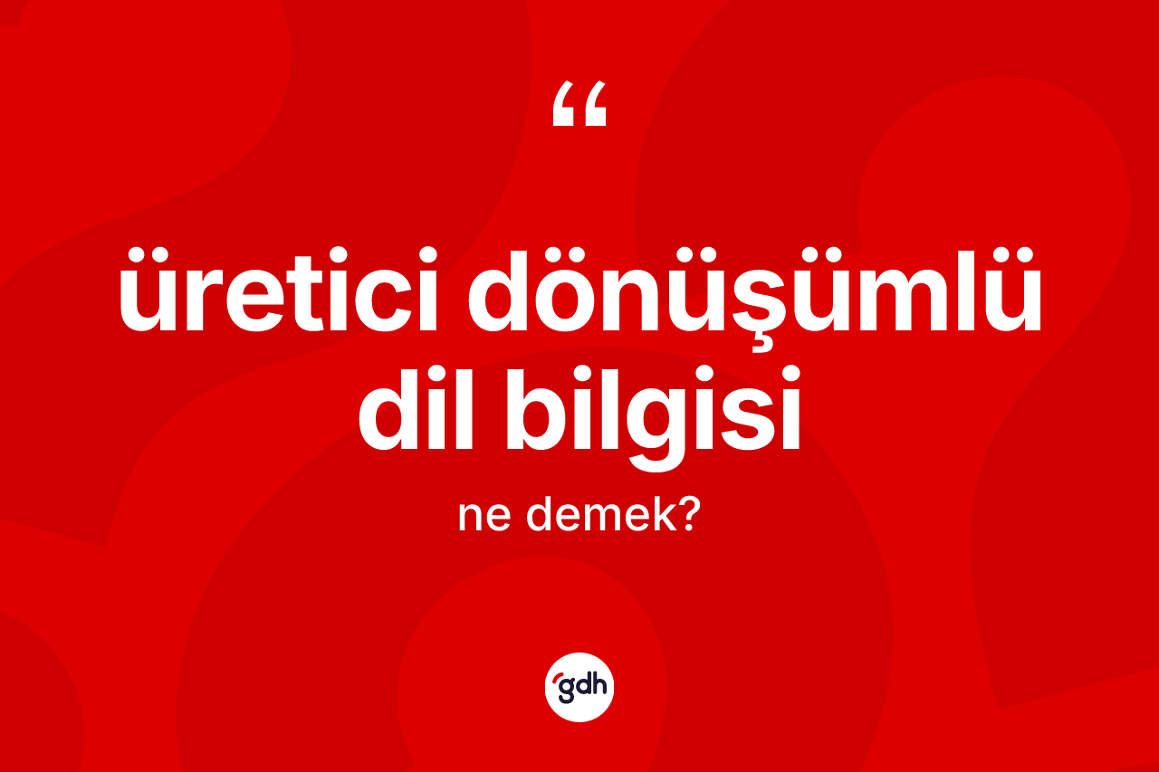 Üretici dönüşümlü dil bilgisi ne demek?