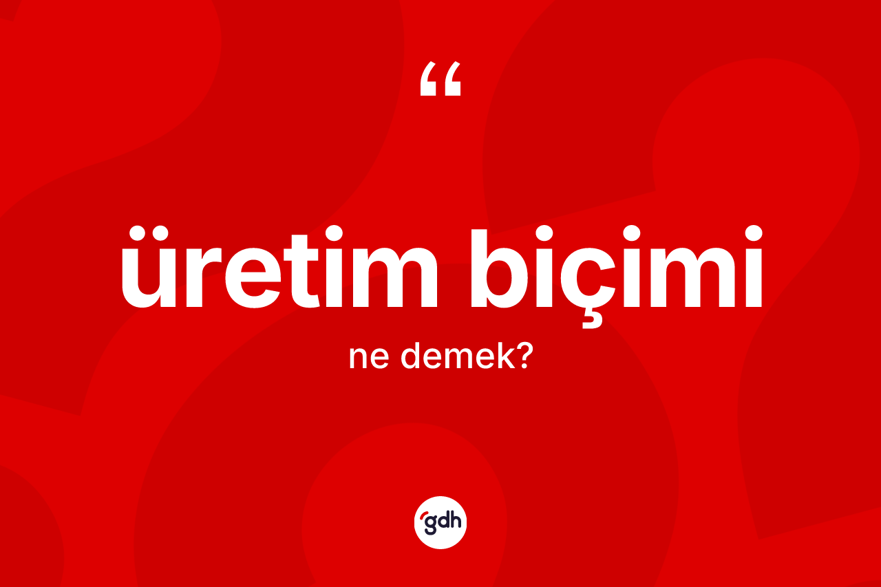 Üretim biçimi kelimesi ne demek?