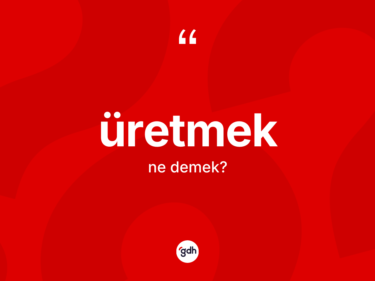 Üretmek nedir? Üretmek kelimesinin TDK'ya göre açıklaması nedir?