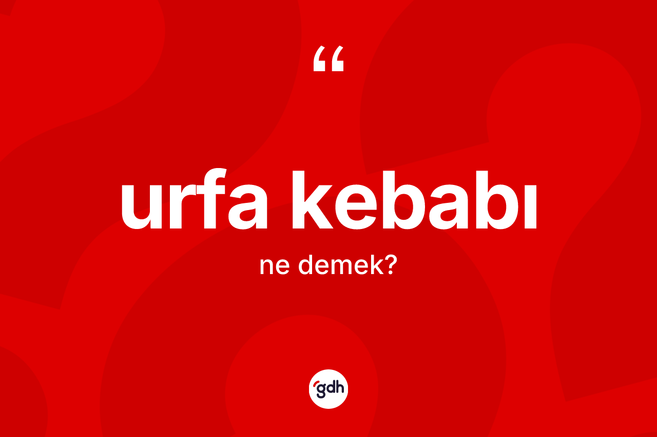 Urfa kebabı kelimesi ne anlama gelir?