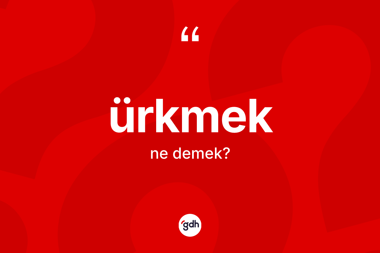 Ürkmek kelimesinin tanımı nedir?