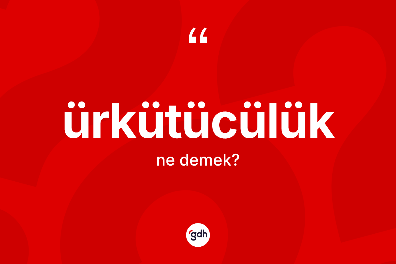 Ürkütücülük kelimesinin anlamı nedir?
