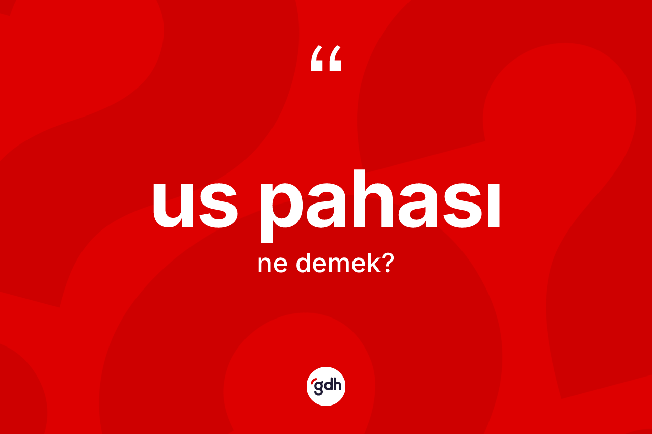 Us pahası kelimesi ne demek?