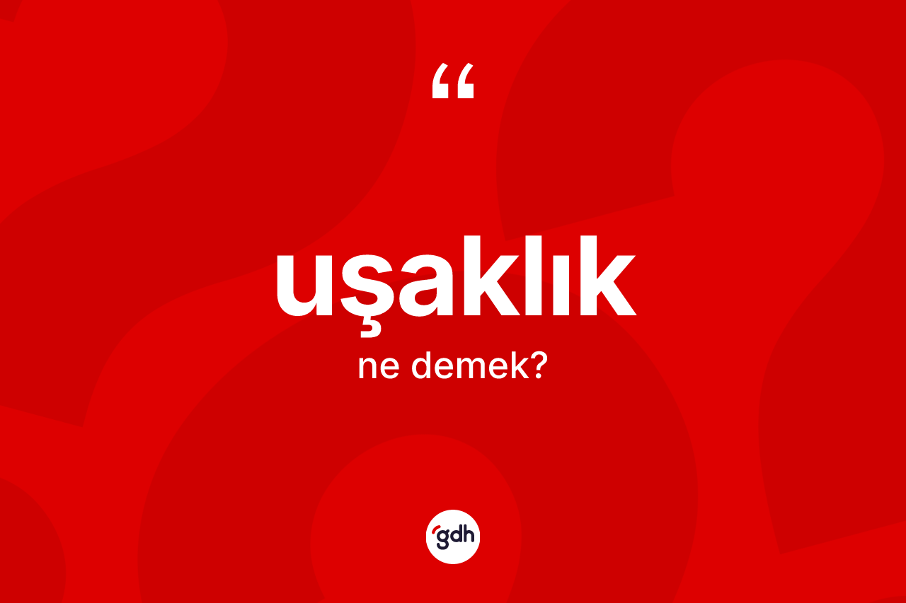 Uşaklık kelimesinin anlamı nedir?