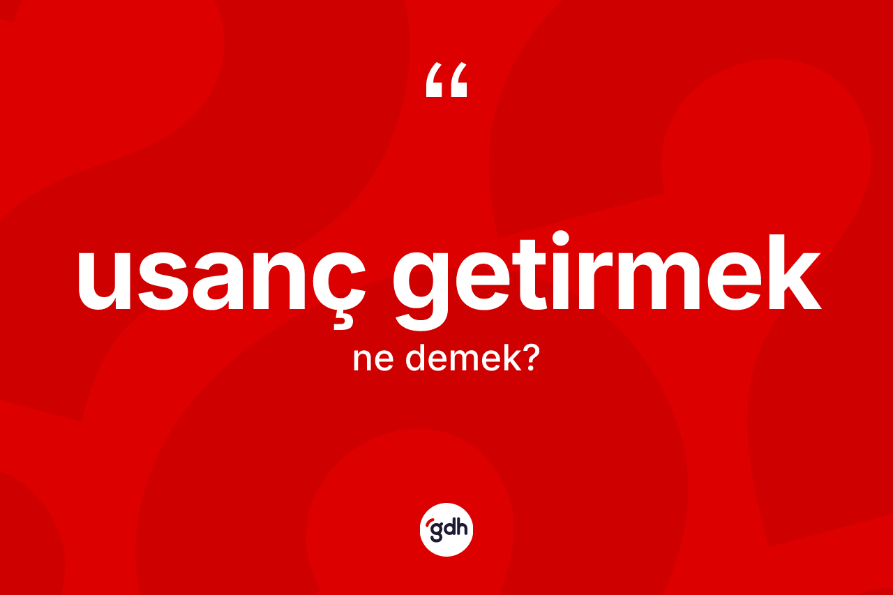 Usanç getirmek ifadesinin anlamı nedir?