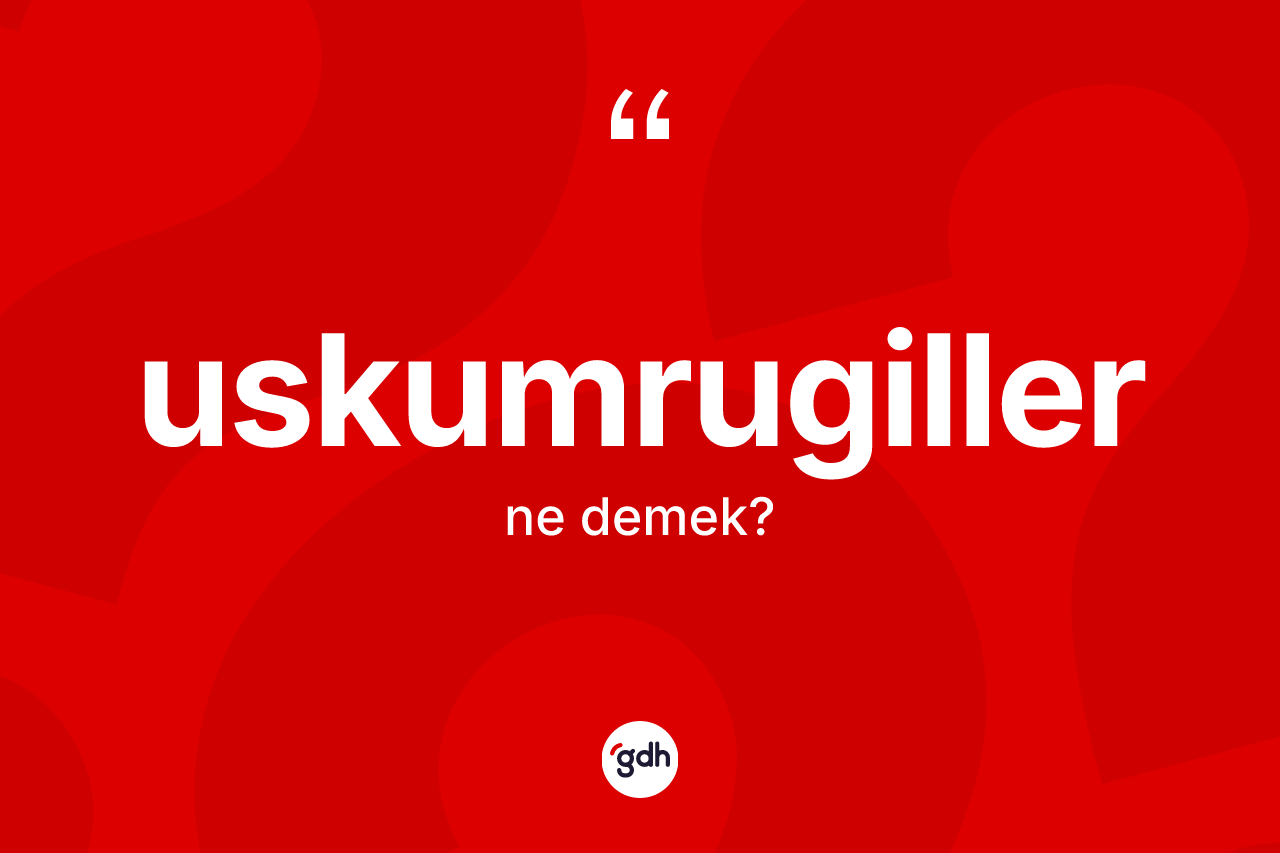 Uskumrugiller ne demek?