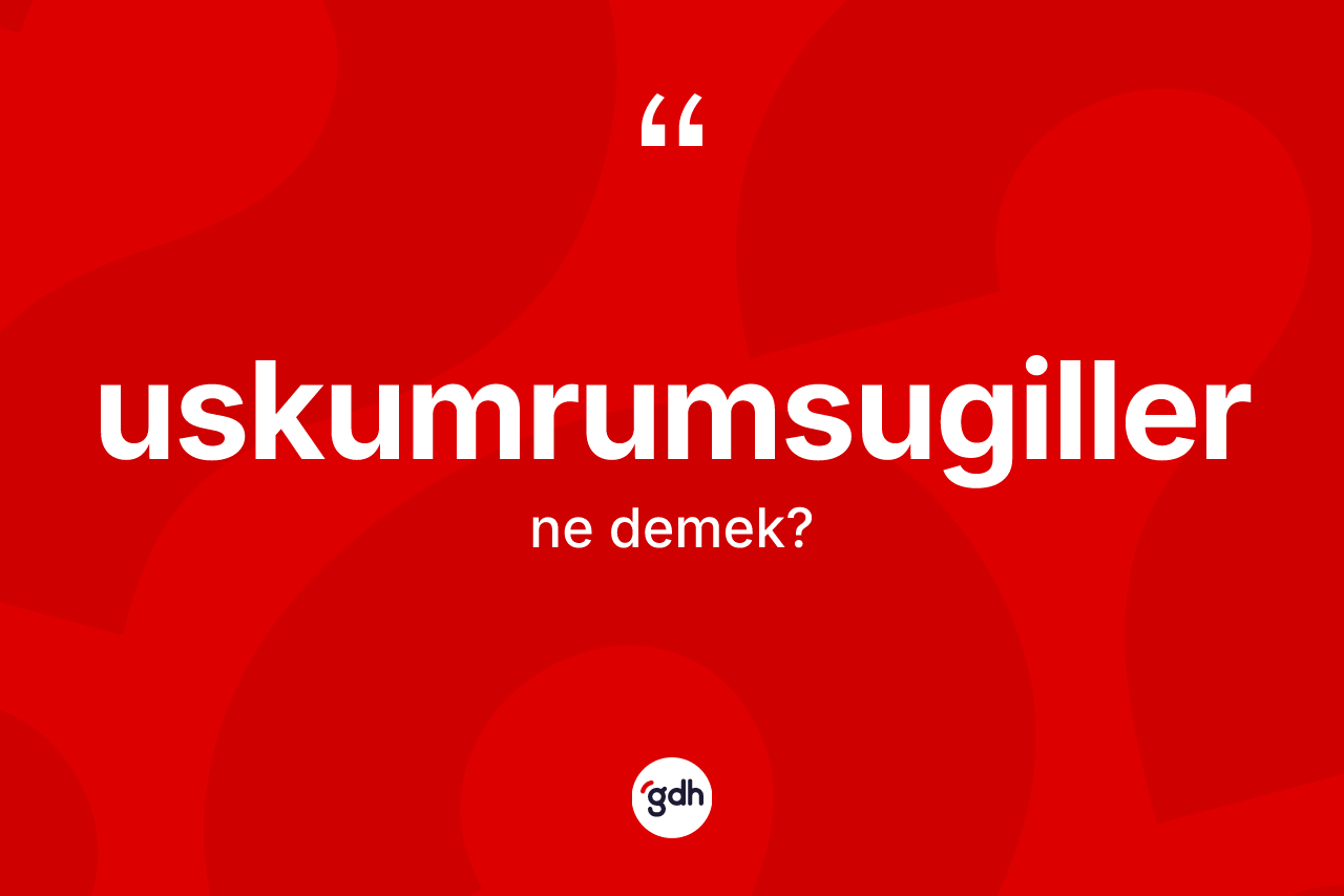 Uskumrumsugiller nedir?