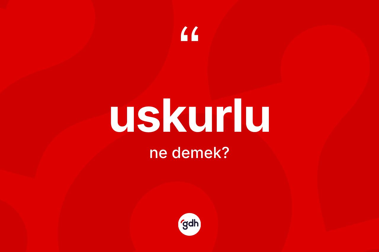 Uskurlu kelimesinin sözlükteki tanımı nedir?