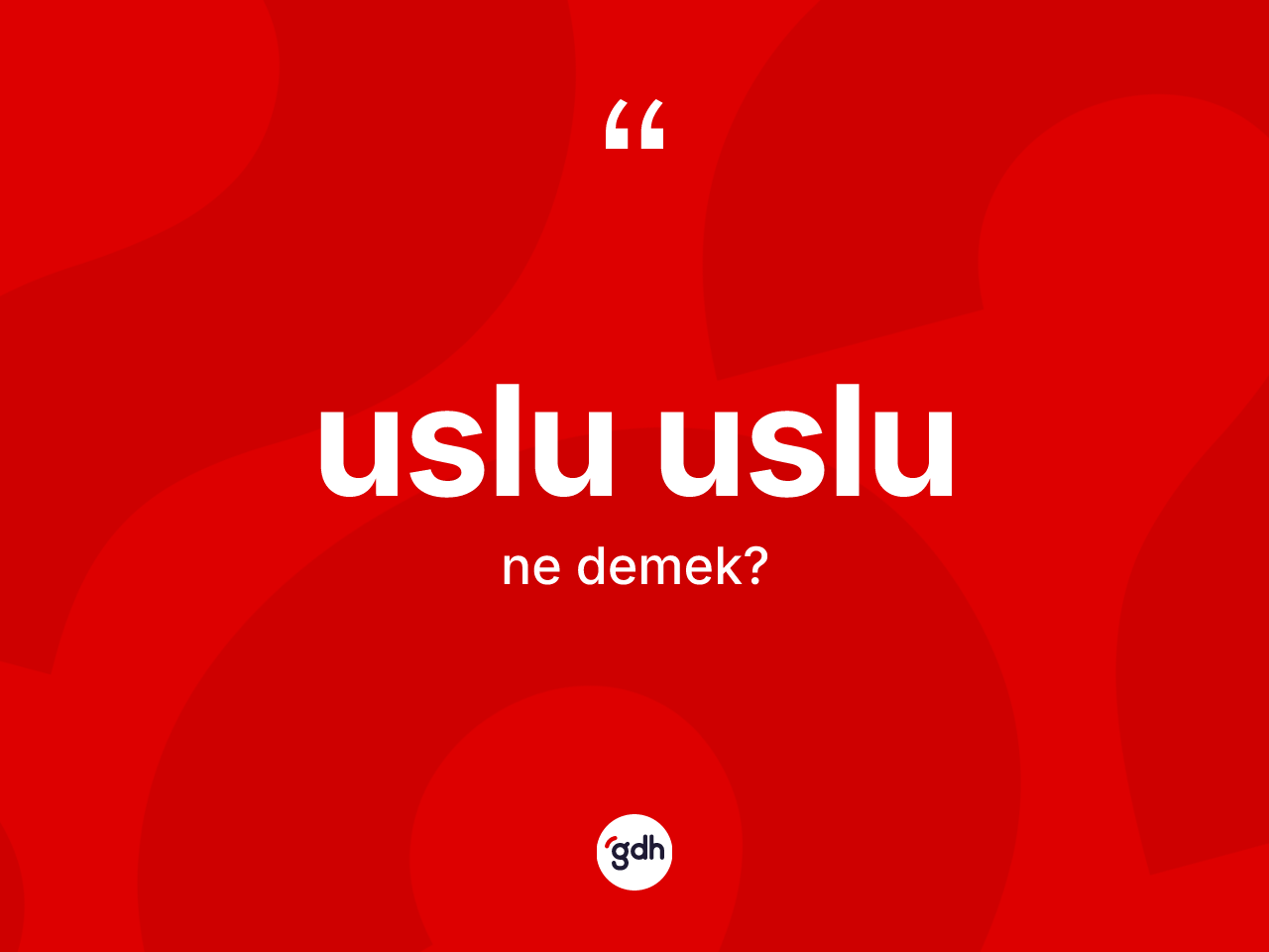 Uslu uslu kelimesinin sözlükteki tanımı nedir? Uslu uslunun TDK'ya göre anlamı nedir?