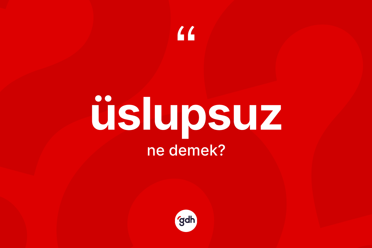 Üslupsuz kelimesinin sözlükteki tanımı nedir?