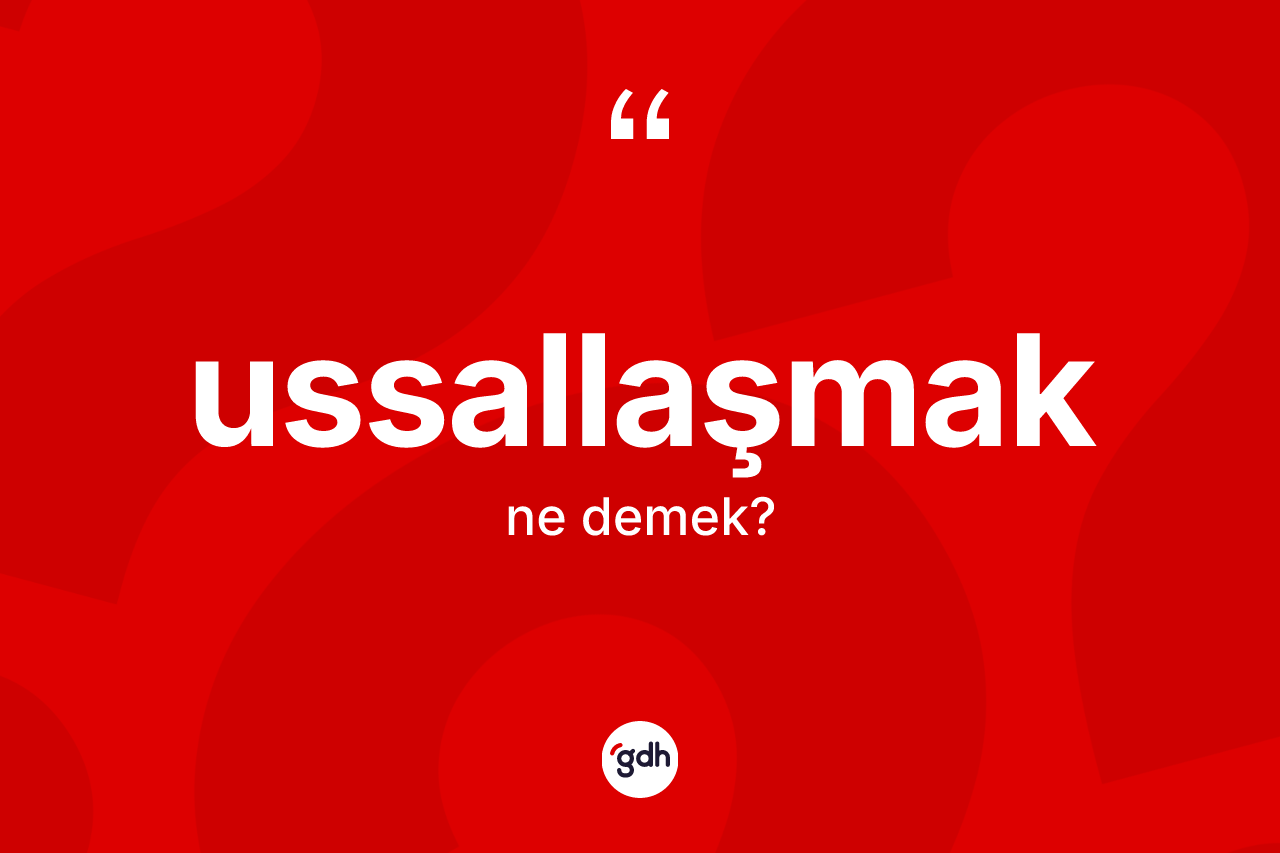 Ussallaşmak ne demek?
