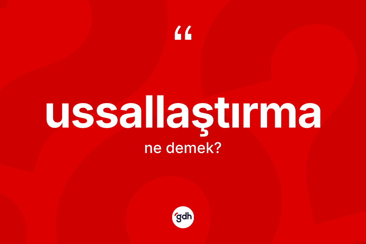 Ussallaştırma ne anlama gelir?