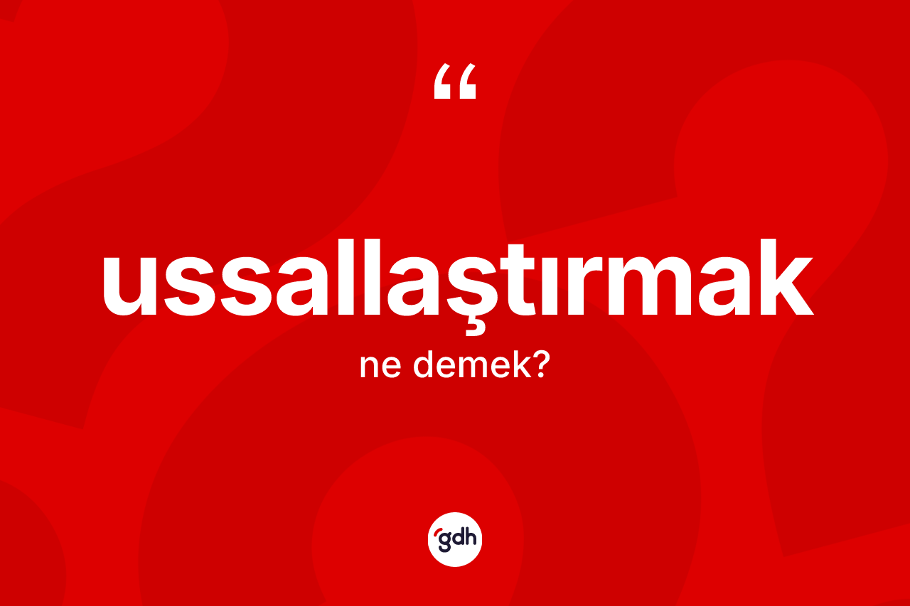 Ussallaştırmak nedir?