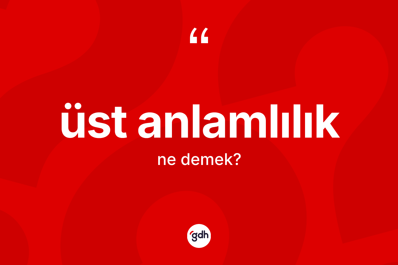 Üst anlamlılık kelimesinin anlamı nedir?