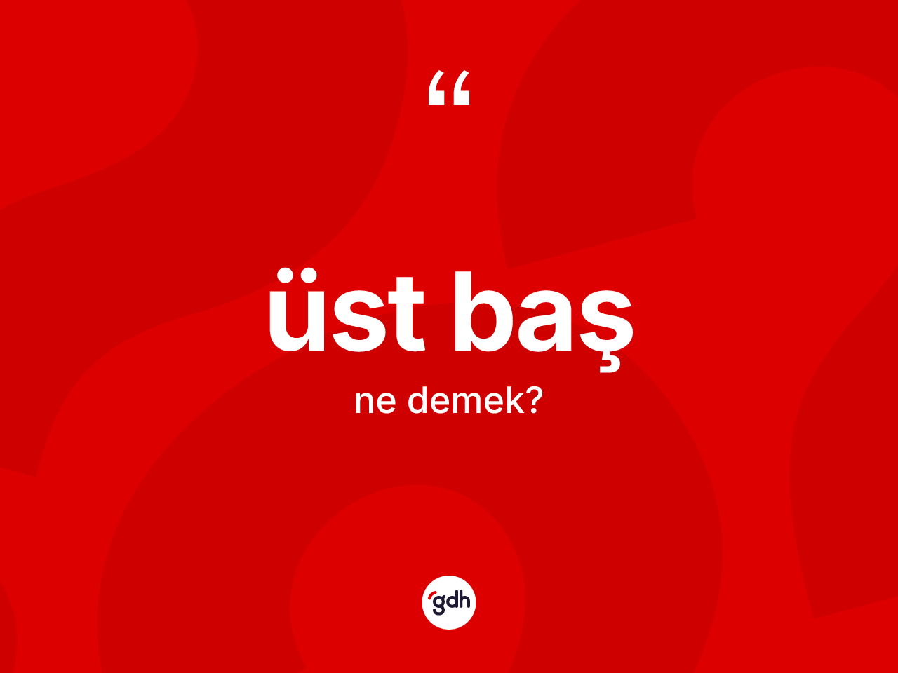 Üst baş ne demek? Üst başın TDK'ya göre anlamı nedir?