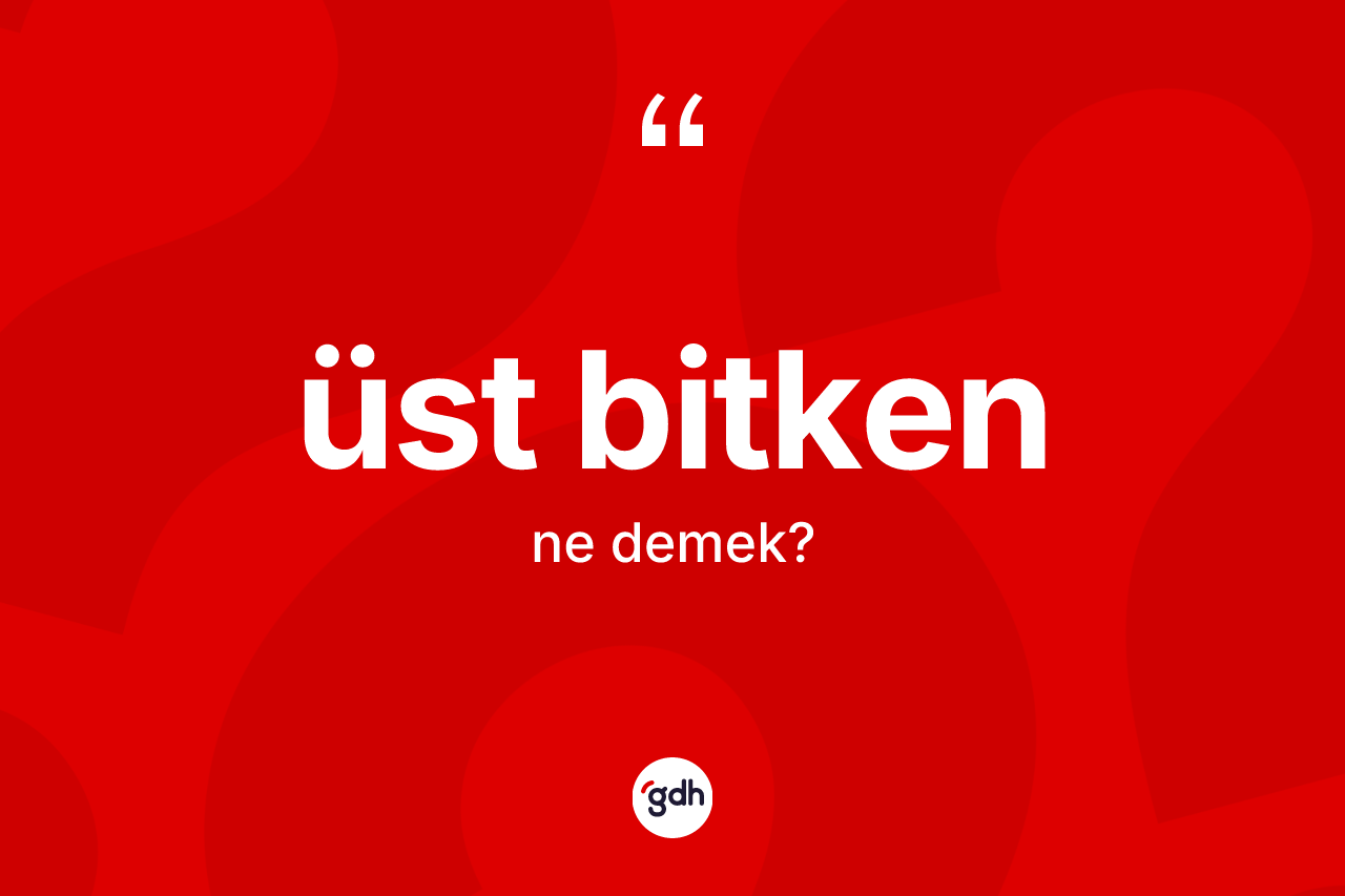 Üst bitken kelimesi ne anlama gelir?