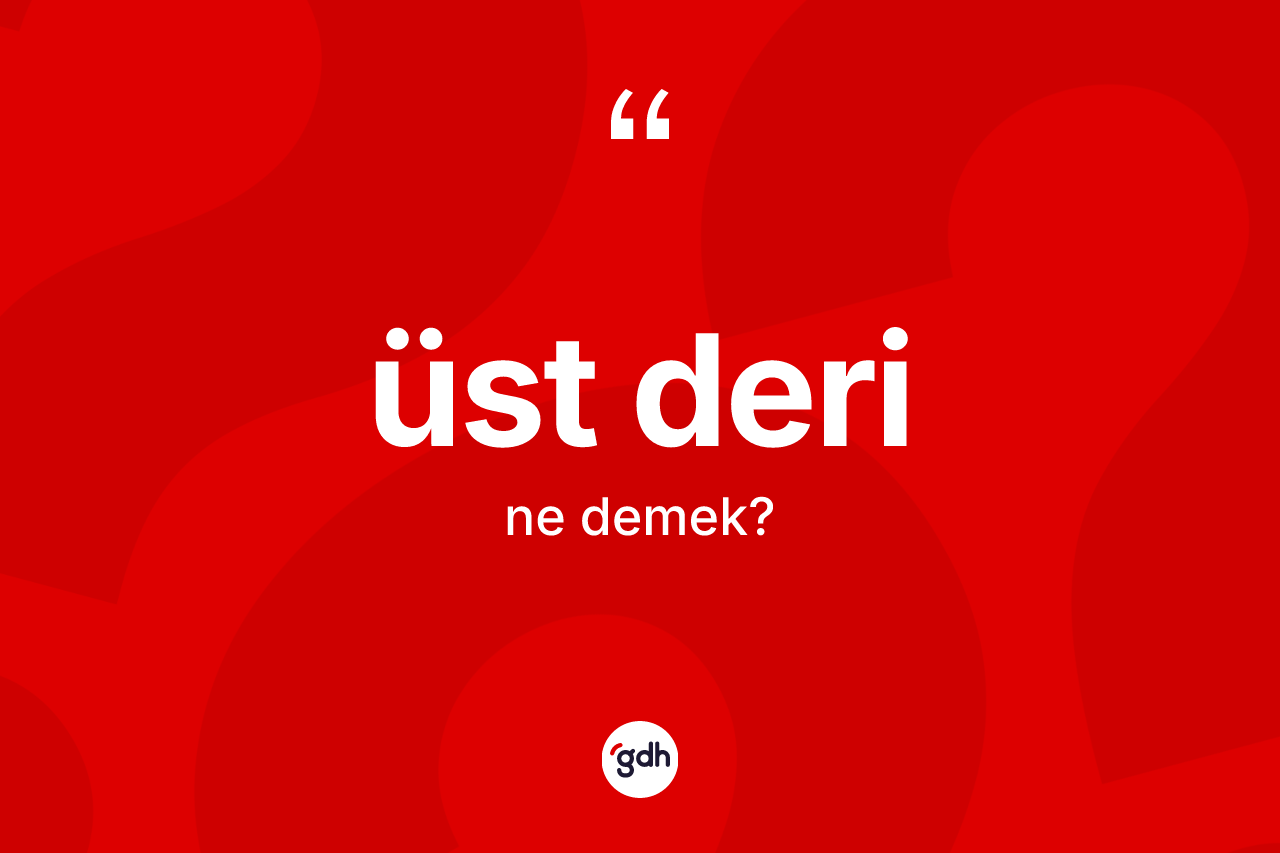 Üst deri kelimesi nedir?