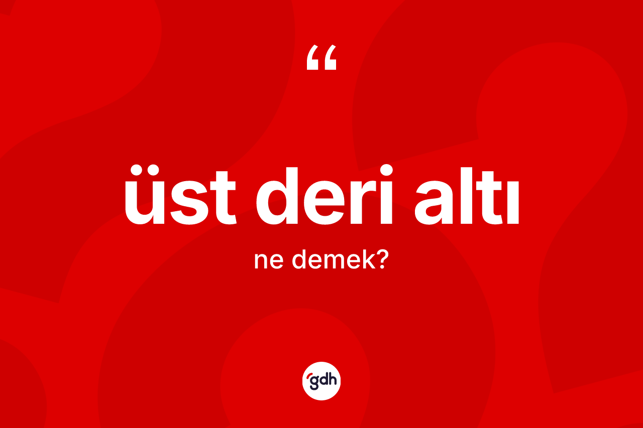 Üst deri altı kelimesinin tanımı nedir?