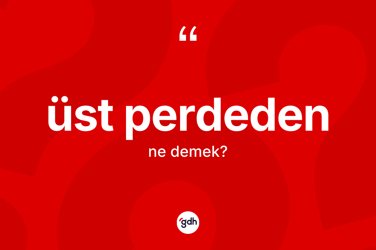 Üst perdeden kelimesinin tanımı nedir?