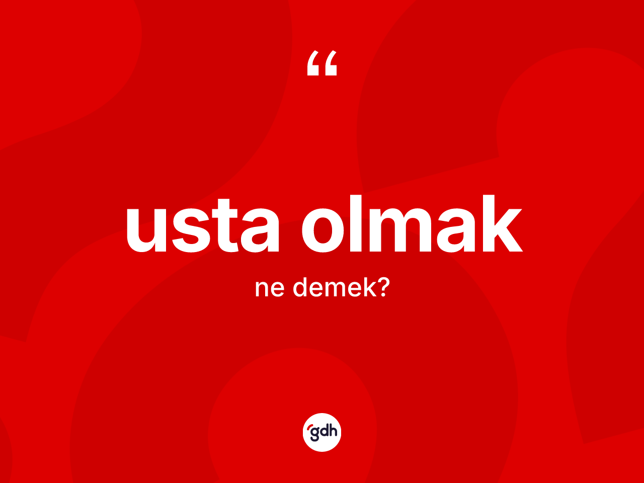 Usta olmak ifadesinin anlamı nedir? Usta olmak ifadesi hangi durumlarda kullanılır