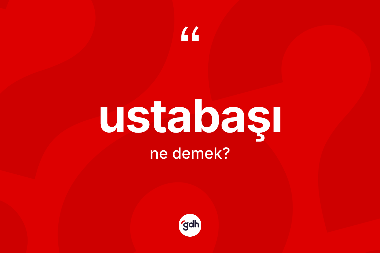 Ustabaşı kelimesinin tanımı nedir?