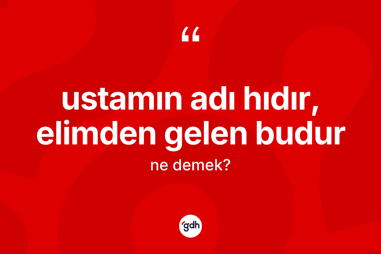 Ustamın adı Hıdır, elimden gelen budur sözü nedir?