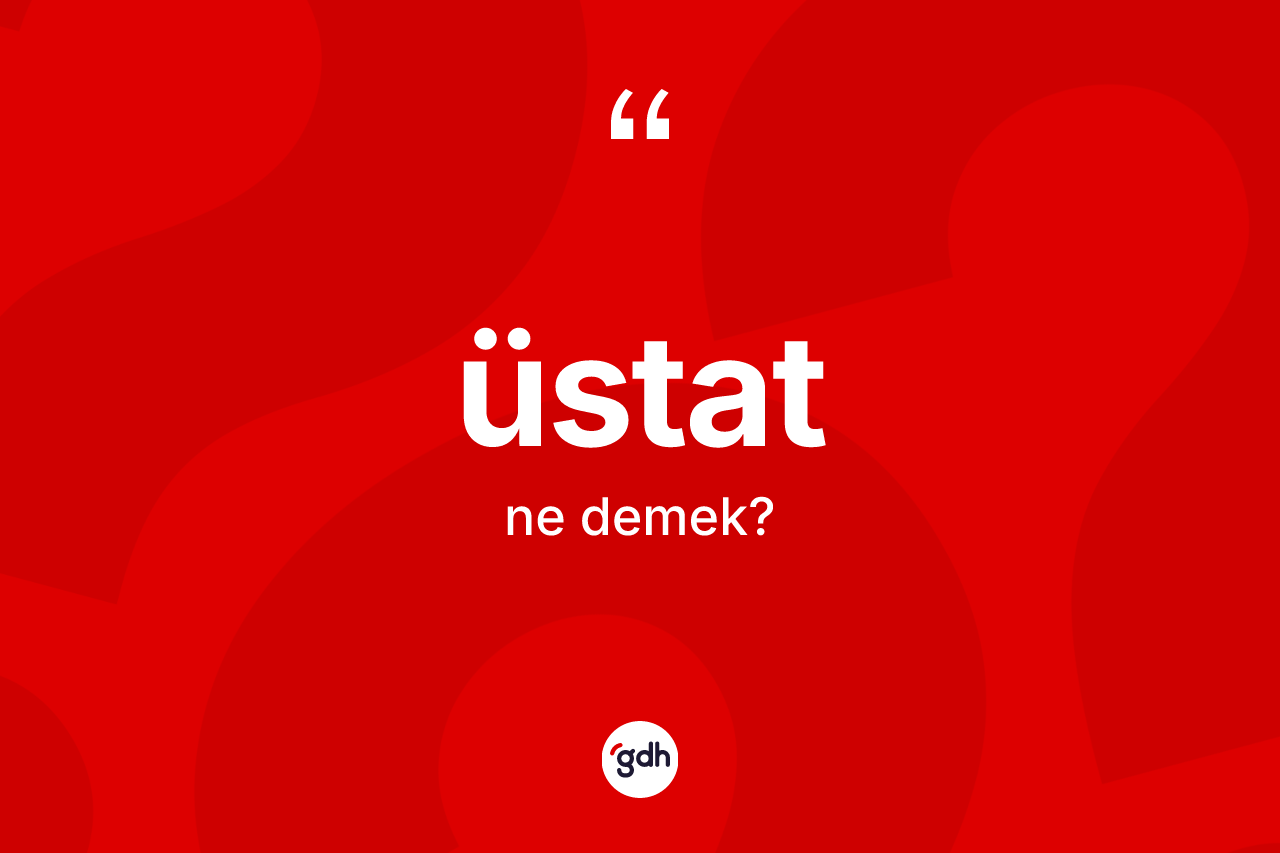 Üstat kelimesinin sözlükteki tanımı nedir?