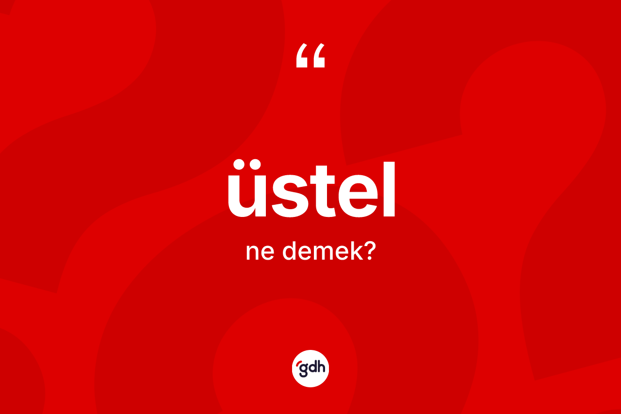 Üstel kelimesinin anlamı nedir? Üstelin TDK'ya göre anlamı nedir?
