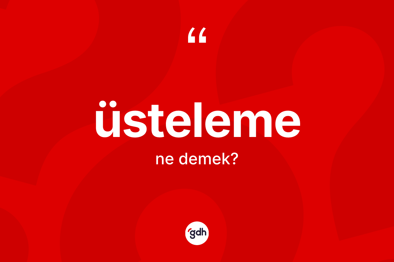 Üsteleme kelimesinin anlamı nedir?